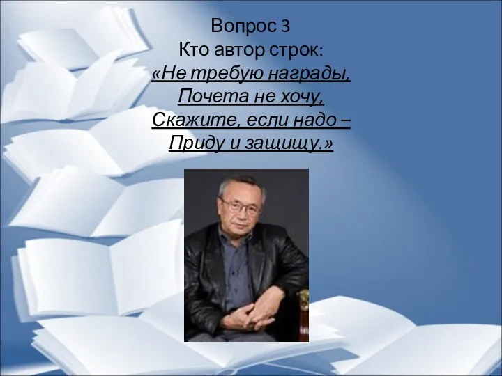 Вопрос 3 Кто автор строк: «Не требую награды, Почета не хочу,