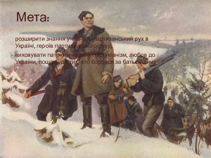 Мета: розширити знання учнів про партизанський рух в Україні, героїв партизанського