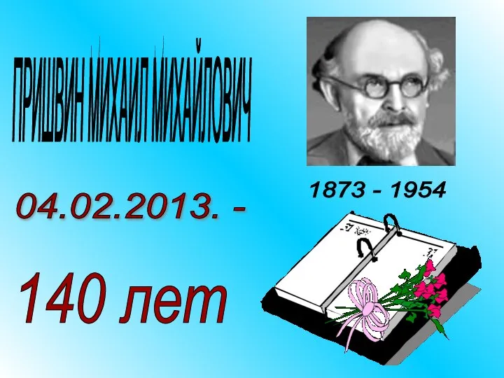 1873 - 1954 ПРИШВИН МИХАИЛ МИХАЙЛОВИЧ 04.02.2013. - 140 лет