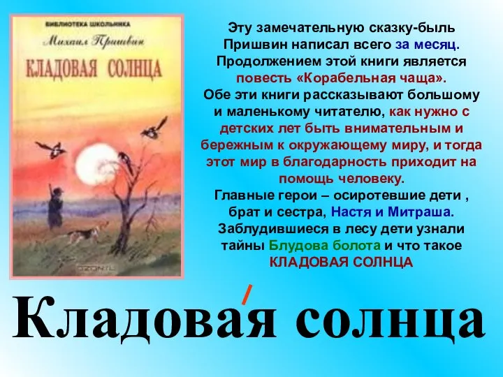 Кладовая солнца Эту замечательную сказку-быль Пришвин написал всего за месяц. Продолжением