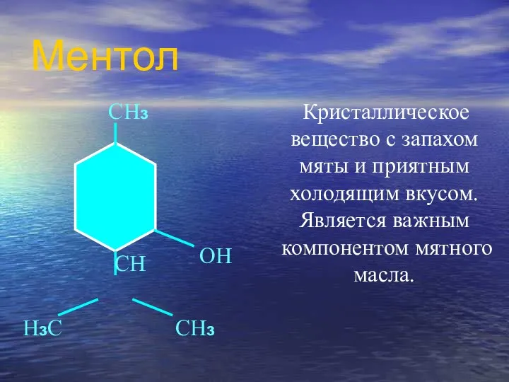 Ментол Кристаллическое вещество с запахом мяты и приятным холодящим вкусом. Является важным компонентом мятного масла.