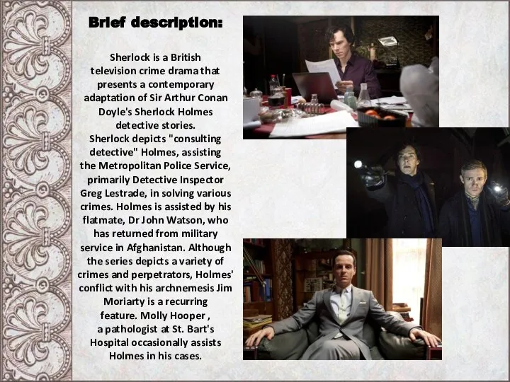 Brief description: Sherlock is a British television crime drama that presents