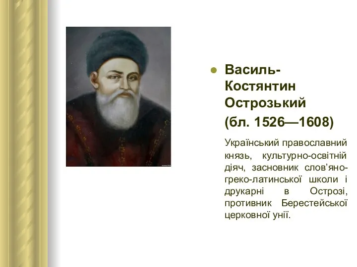 Василь-Костянтин Острозький (бл. 1526—1608) Український православний князь, культурно-освітній діяч, засновник слов’яно-греко-латинської