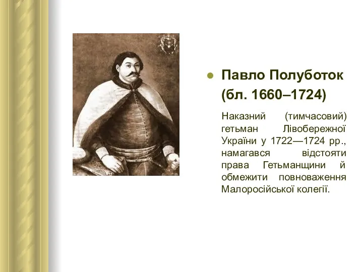 Павло Полуботок (бл. 1660–1724) Наказний (тимчасовий) гетьман Лівобережної України у 1722—1724