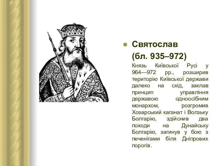 Святослав (бл. 935–972) Князь Київської Русі у 964—972 рр., розширив територію