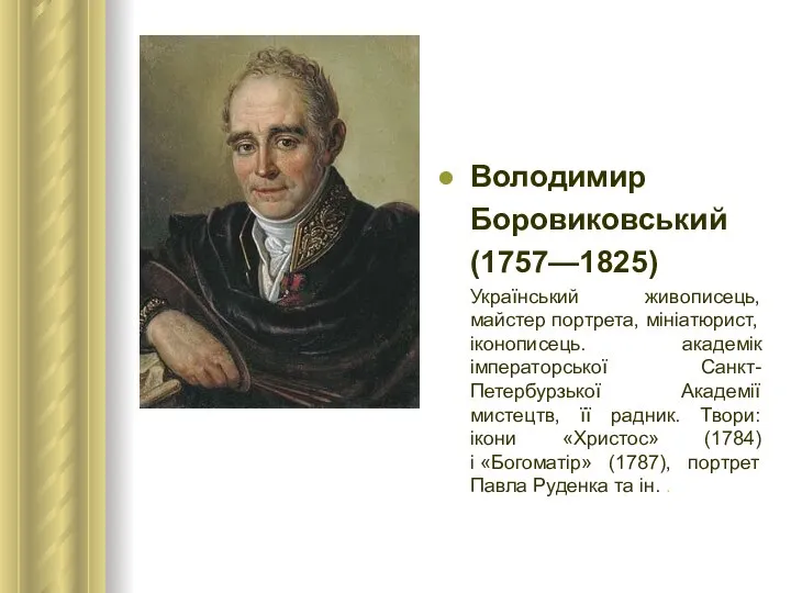 Володимир Боровиковський (1757—1825) Український живописець, майстер портрета, мініатюрист, іконописець. академік імператорської