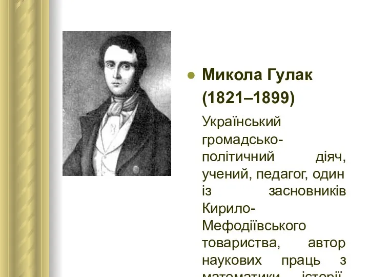 Микола Гулак (1821–1899) Український громадсько-політичний діяч, учений, педагог, один із засновників