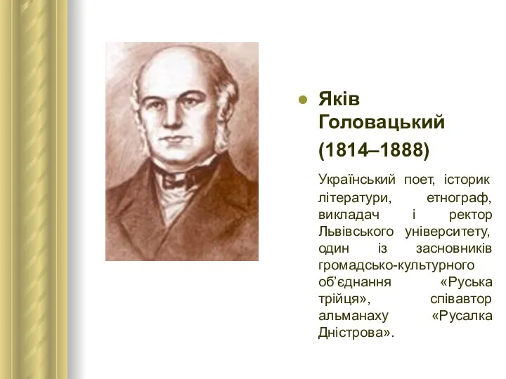 Яків Головацький (1814–1888) Український поет, історик літератури, етнограф, викладач і ректор