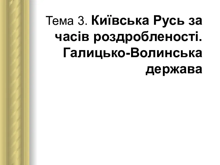 Тема 3. Київська Русь за часів роздробленості. Галицько-Волинська держава