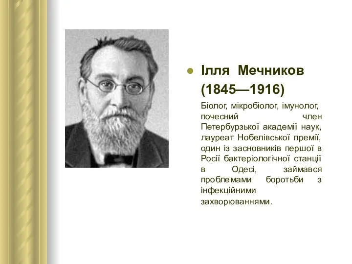 Ілля Мечников (1845—1916) Біолог, мікробіолог, імунолог, почесний член Петербурзької академії наук,