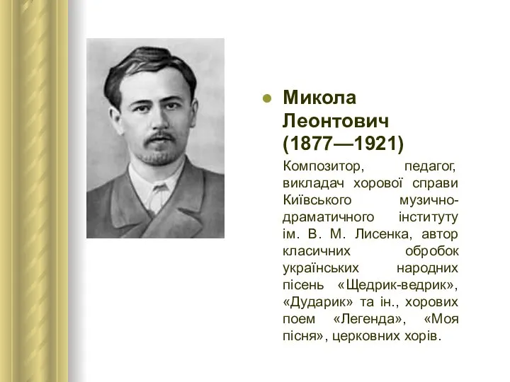 Микола Леонтович (1877—1921) Композитор, педагог, викладач хорової справи Київського музично-драматичного інституту