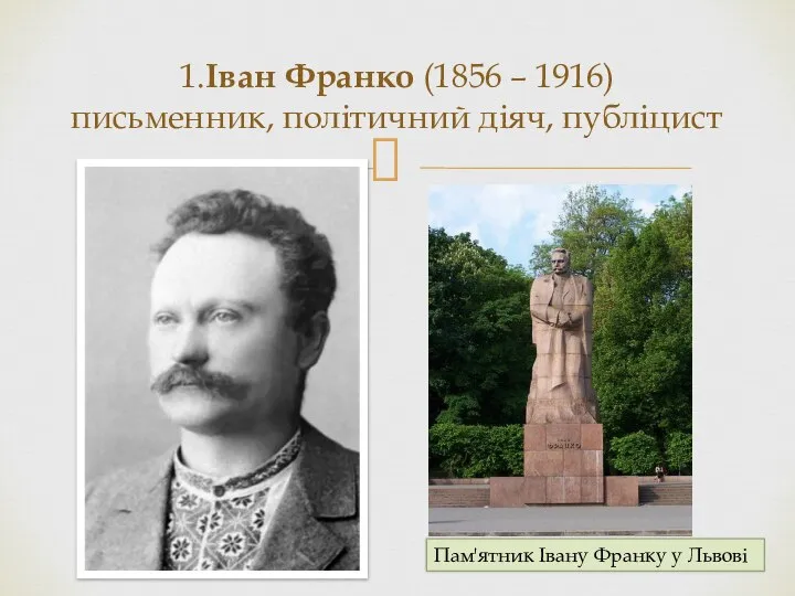 1.Іван Франко (1856 – 1916) письменник, політичний діяч, публіцист Пам'ятник Івану Франку у Львові