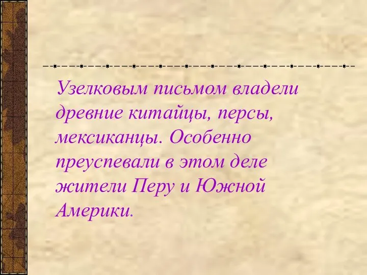 Узелковым письмом владели древние китайцы, персы, мексиканцы. Особенно преуспевали в этом