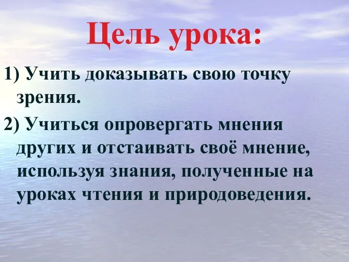 Цель урока: 1) Учить доказывать свою точку зрения. 2) Учиться опровергать