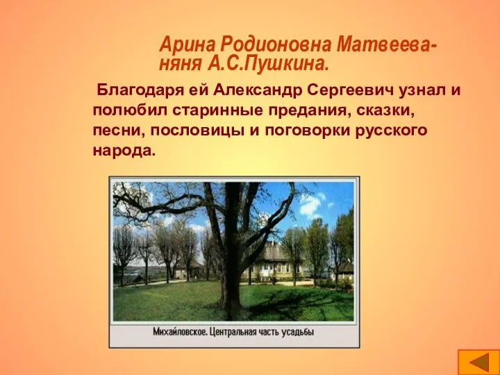 Арина Родионовна Матвеева- няня А.С.Пушкина. Благодаря ей Александр Сергеевич узнал и