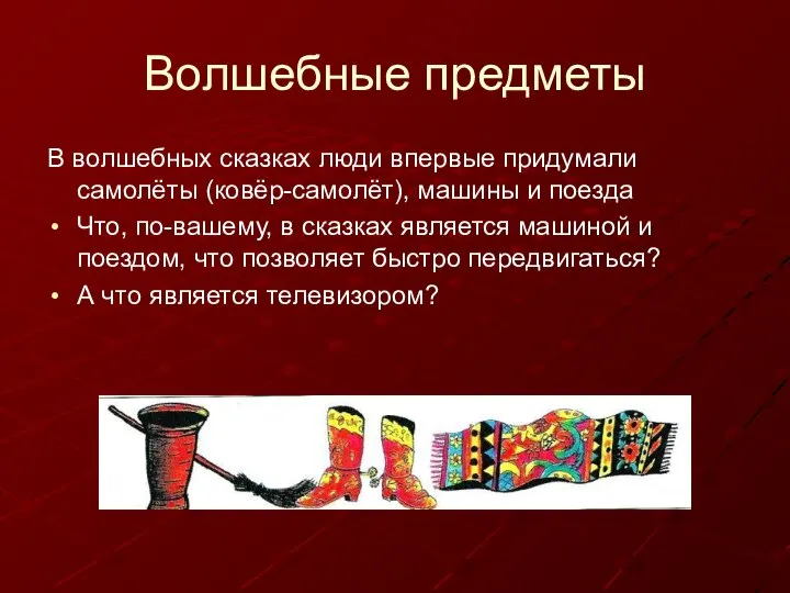 Волшебные предметы В волшебных сказках люди впервые придумали самолёты (ковёр-самолёт), машины