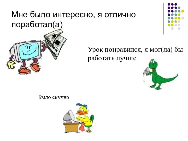 Мне было интересно, я отлично поработал(а) Урок понравился, я мог(ла) бы работать лучше Было скучно