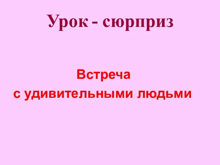 Урок - сюрприз Встреча с удивительными людьми