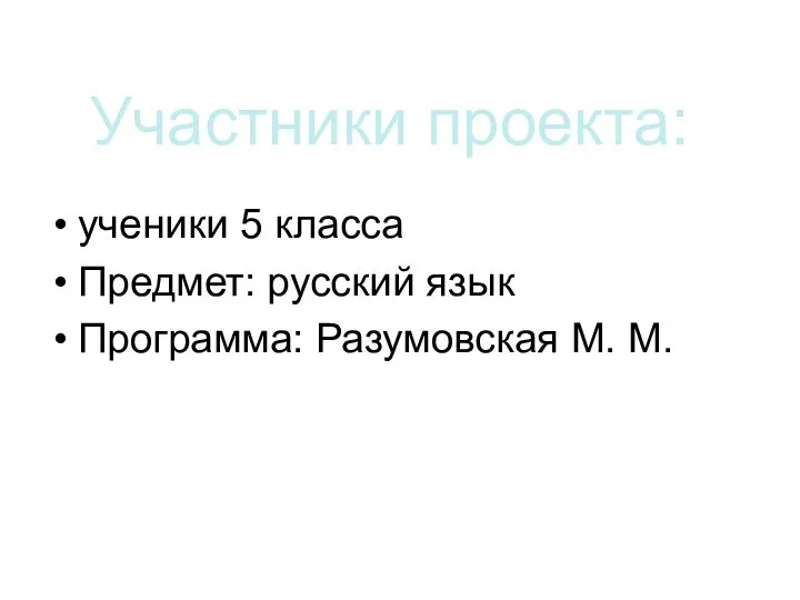 Участники проекта: ученики 5 класса Предмет: русский язык Программа: Разумовская М. М.