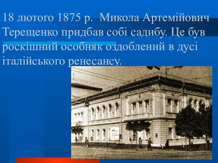 18 лютого 1875 р. Микола Артемійович Терещенко придбав собі садибу. Це