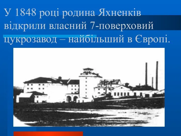 У 1848 році родина Яхненків відкрили власний 7-поверховий цукрозавод – найбільший в Європі.