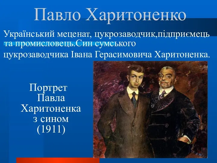 Павло Харитоненко Український меценат, цукрозаводчик,підприємець та промисловець.Син сумського цукрозаводчика Івана Герасимовича