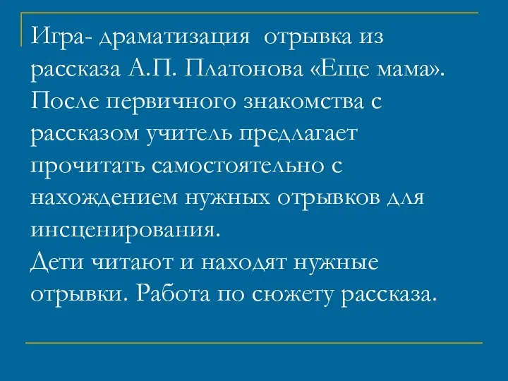 Игра- драматизация отрывка из рассказа А.П. Платонова «Еще мама». После первичного