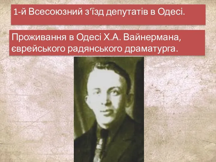 1-й Всесоюзний з'їзд депутатів в Одесі. Проживання в Одесі Х.А. Вайнермана, єврейського радянського драматурга.