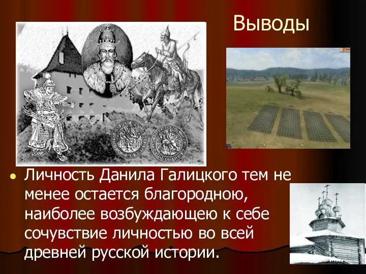 Выводы Личность Данила Галицкого тем не менее остается благородною, наиболее возбуждающею