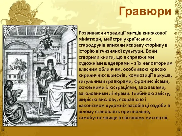 Гравюри Розвиваючи традиції митців книжкової мініатюри, майстри українських стародруків вписали яскраву