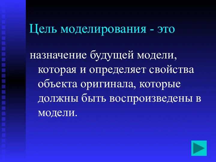 Цель моделирования - это назначение будущей модели, которая и определяет свойства