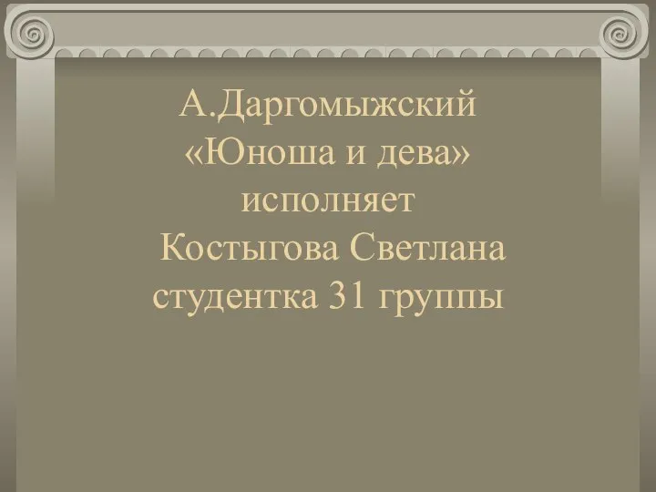 А.Даргомыжский «Юноша и дева» исполняет Костыгова Светлана студентка 31 группы