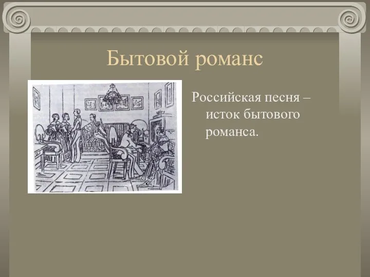 Бытовой романс Российская песня – исток бытового романса.