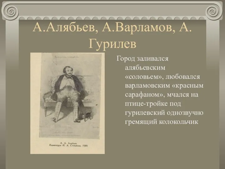 А.Алябьев, А.Варламов, А.Гурилев Город заливался алябьевским «соловьем», любовался варламовским «красным сарафаном»,