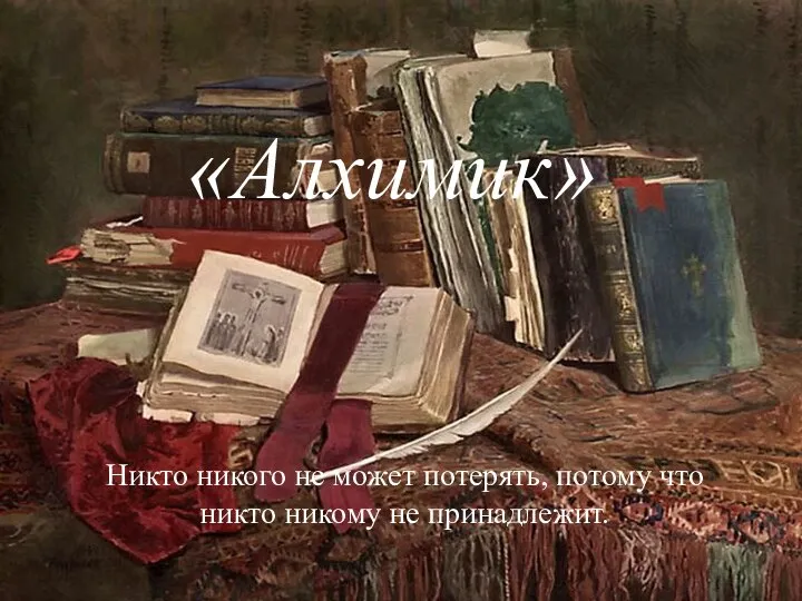 «Алхимик» Никто никого не может потерять, потому что никто никому не принадлежит.