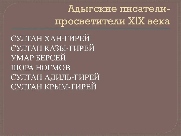 Адыгские писатели-просветители ХӏХ века СУЛТАН ХАН-ГИРЕЙ СУЛТАН КАЗЫ-ГИРЕЙ УМАР БЕРСЕЙ ШОРА НОГМОВ СУЛТАН АДИЛЬ-ГИРЕЙ СУЛТАН КРЫМ-ГИРЕЙ