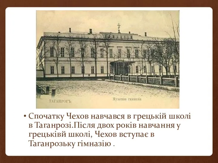 Спочатку Чехов навчався в грецькій школі в Таганрозі.Після двох років навчання