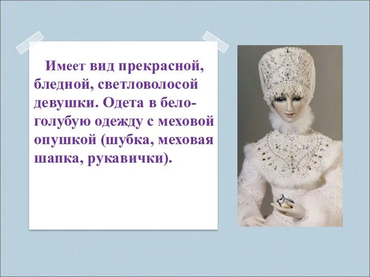 Имеет вид прекрасной, бледной, светловолосой девушки. Одета в бело-голубую одежду с