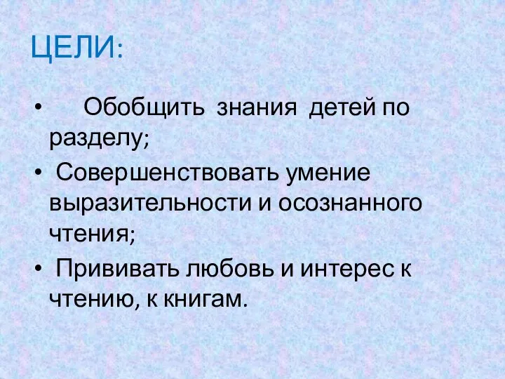 ЦЕЛИ: Обобщить знания детей по разделу; Совершенствовать умение выразительности и осознанного