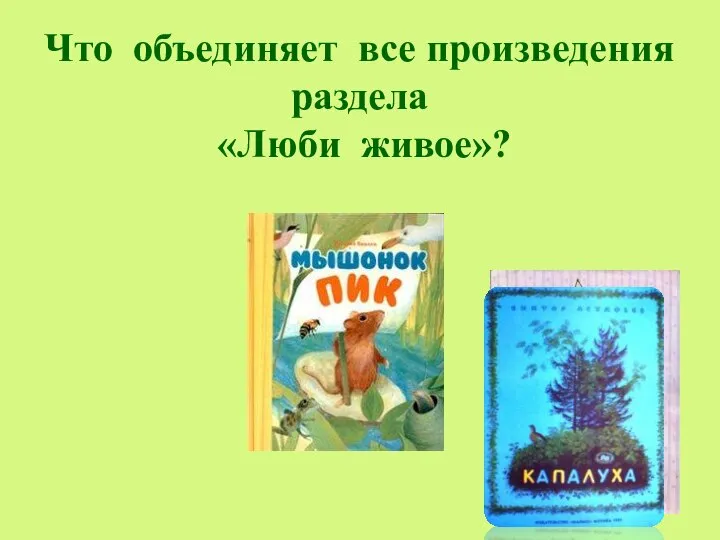 Что объединяет все произведения раздела «Люби живое»?