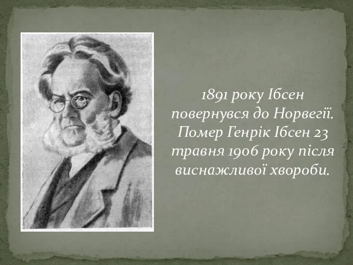 1891 року Ібсен повернувся до Норвегії. Помер Генрік Ібсен 23 травня 1906 року після виснажливої хвороби.