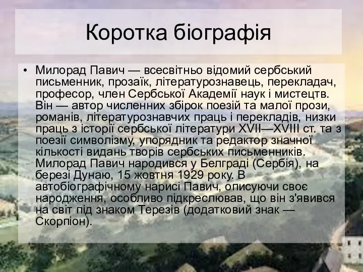 Коротка біографія Милорад Павич — всесвітньо відомий сербський письменник, прозаїк, літературознавець,