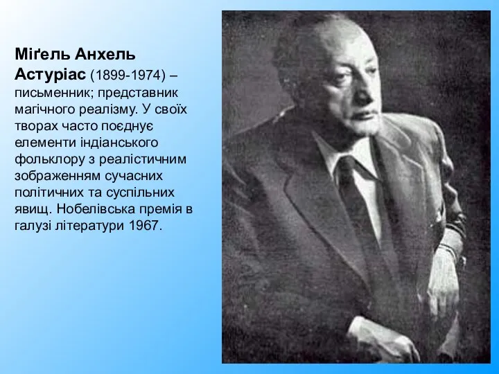 Міґель Анхель Астуріас (1899-1974) –письменник; представник магічного реалізму. У своїх творах