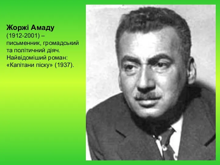 Жоржі Амаду (1912-2001) – письменник, громадський та політичний діяч. Найвідоміший роман: «Капітани піску» (1937).