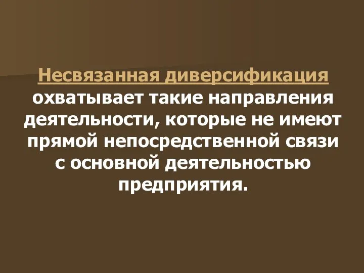 Несвязанная диверсификация охватывает такие направления деятельности, которые не имеют прямой непосредственной связи с основной деятельностью предприятия.