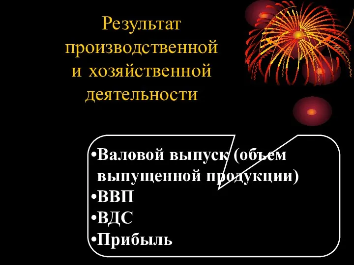 Результат производственной и хозяйственной деятельности Валовой выпуск (объем выпущенной продукции) ВВП ВДС Прибыль