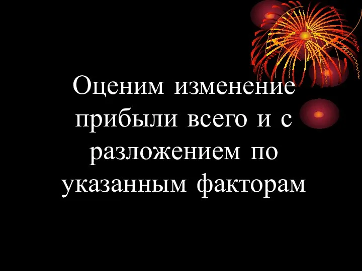 Оценим изменение прибыли всего и с разложением по указанным факторам