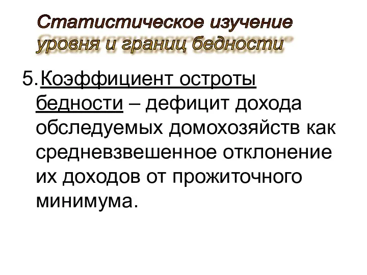 5. Коэффициент остроты бедности – дефицит дохода обследуемых домохозяйств как средневзвешенное