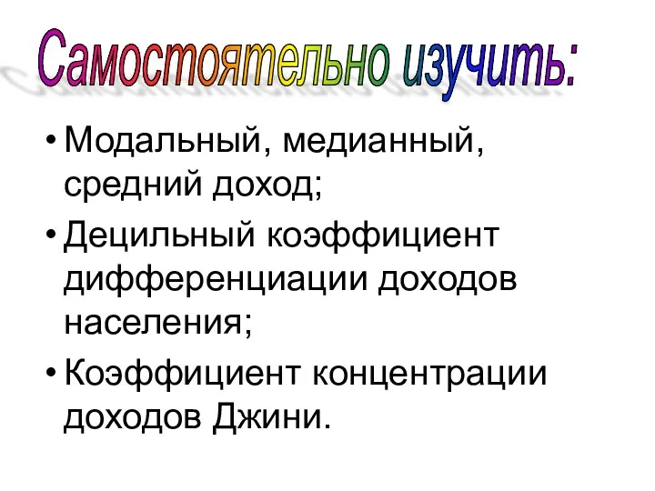 Самостоятельно изучить: Модальный, медианный, средний доход; Децильный коэффициент дифференциации доходов населения; Коэффициент концентрации доходов Джини.