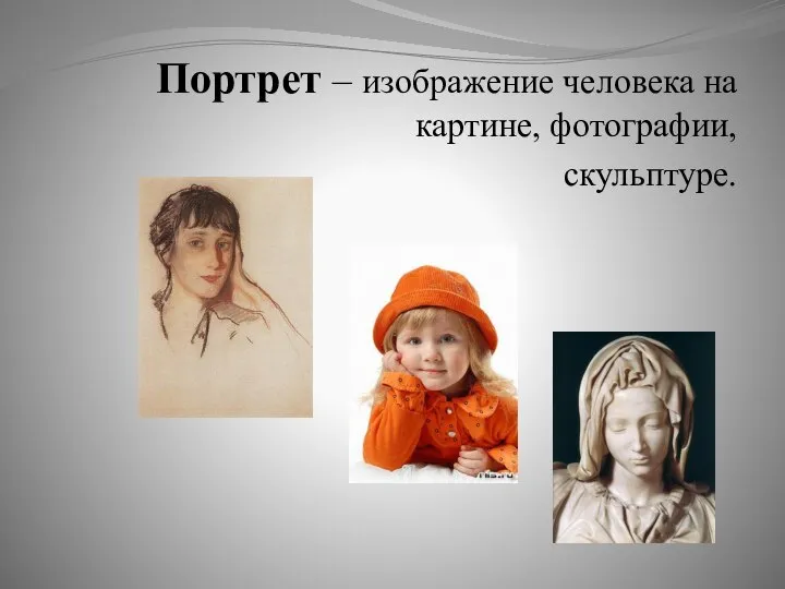 Портрет – изображение человека на картине, фотографии, скульптуре.